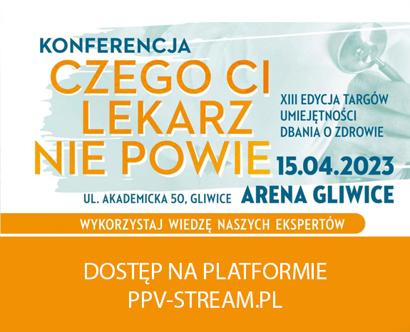 Nagranie z XIII edycji Konferencji „Czego Ci lekarz nie powie” z dnia 15.04.2023 z Areny Gliwice